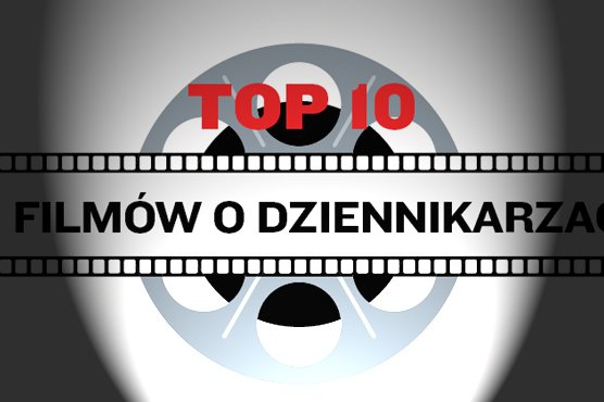 top-10-film-w-o-dziennikarzach-press-pl-najnowsze-informacje-z